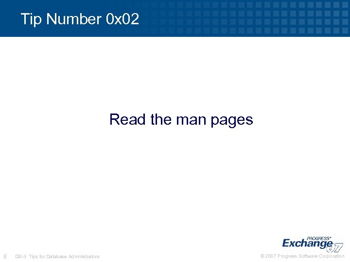 Tip Number 0 x 02 Read the man pages 6 DB-3: Tips for Database