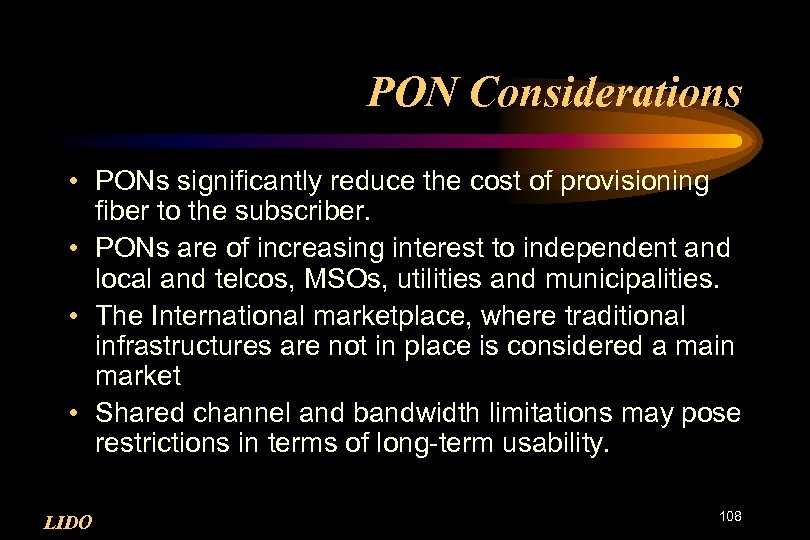 PON Considerations • PONs significantly reduce the cost of provisioning fiber to the subscriber.
