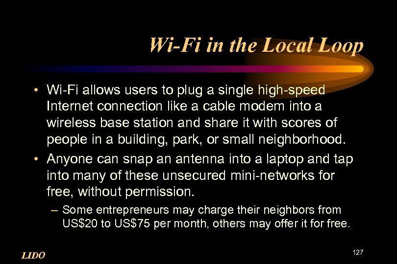 Wi-Fi in the Local Loop • Wi-Fi allows users to plug a single high-speed