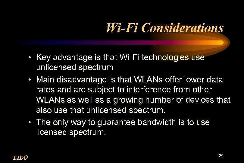 Wi-Fi Considerations • Key advantage is that Wi-Fi technologies use unlicensed spectrum • Main