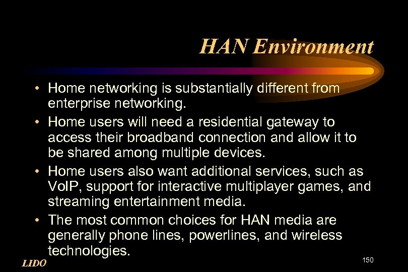 HAN Environment • Home networking is substantially different from enterprise networking. • Home users