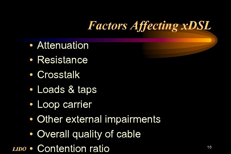 Factors Affecting x. DSL • • LIDO • Attenuation Resistance Crosstalk Loads & taps