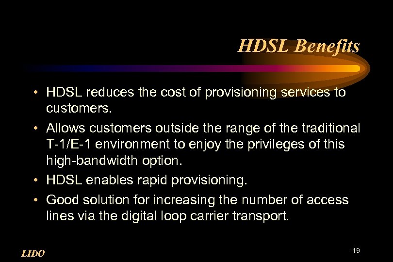 HDSL Benefits • HDSL reduces the cost of provisioning services to customers. • Allows