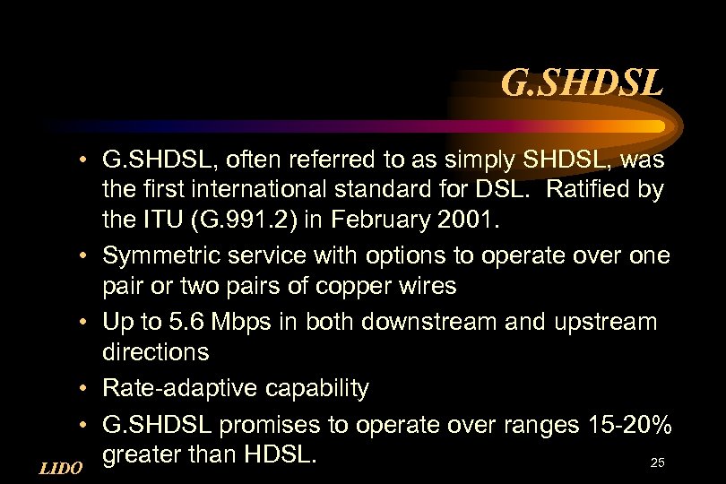 G. SHDSL • G. SHDSL, often referred to as simply SHDSL, was the first