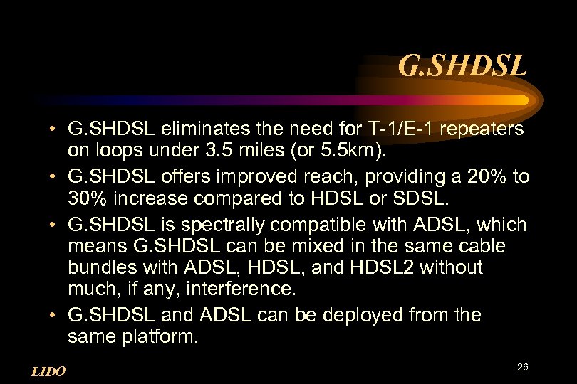 G. SHDSL • G. SHDSL eliminates the need for T-1/E-1 repeaters on loops under