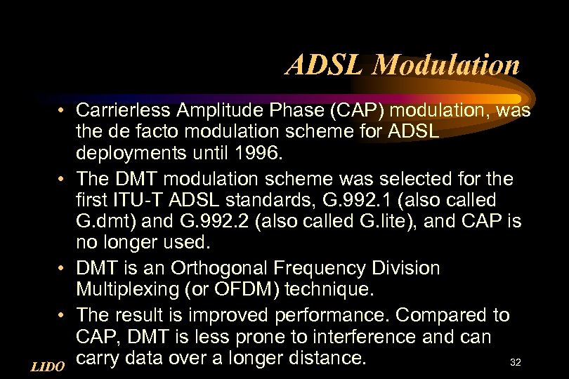 ADSL Modulation • Carrierless Amplitude Phase (CAP) modulation, was the de facto modulation scheme