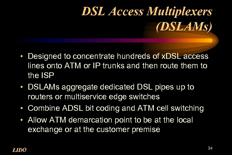 DSL Access Multiplexers (DSLAMs) • Designed to concentrate hundreds of x. DSL access lines