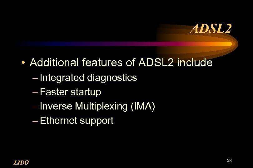 ADSL 2 • Additional features of ADSL 2 include – Integrated diagnostics – Faster