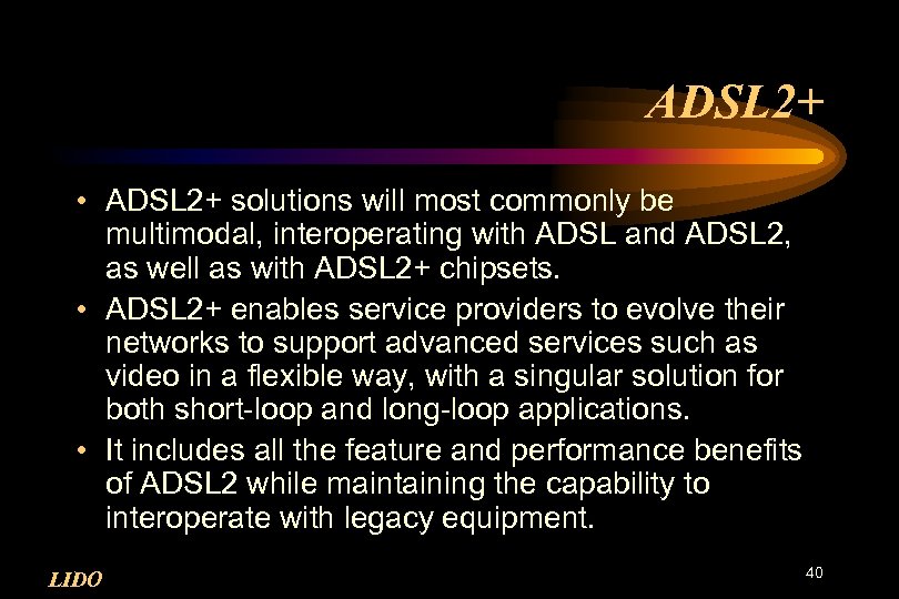 ADSL 2+ • ADSL 2+ solutions will most commonly be multimodal, interoperating with ADSL