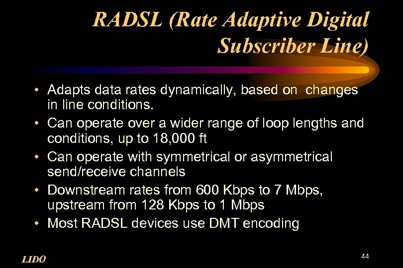 RADSL (Rate Adaptive Digital Subscriber Line) • Adapts data rates dynamically, based on changes
