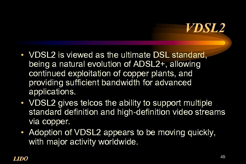 VDSL 2 • VDSL 2 is viewed as the ultimate DSL standard, being a