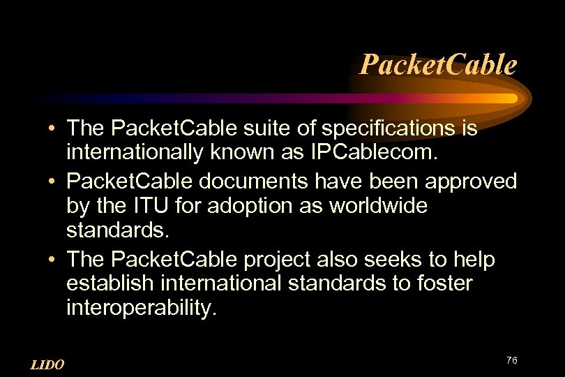 Packet. Cable • The Packet. Cable suite of specifications is internationally known as IPCablecom.