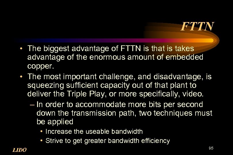 FTTN • The biggest advantage of FTTN is that is takes advantage of the