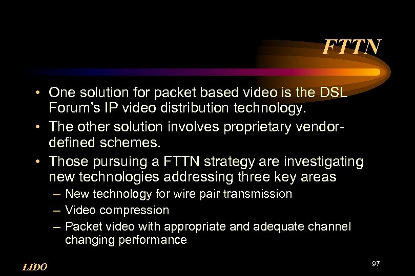 FTTN • One solution for packet based video is the DSL Forum’s IP video