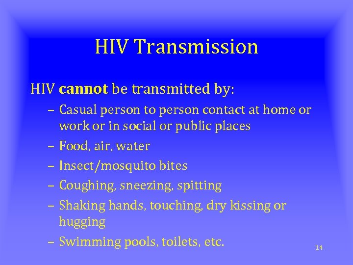 HIV Transmission HIV cannot be transmitted by: – Casual person to person contact at