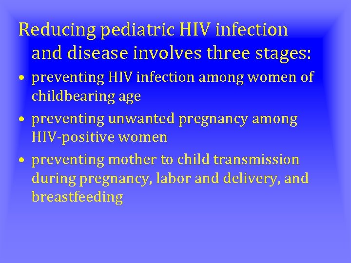 Reducing pediatric HIV infection and disease involves three stages: • preventing HIV infection among