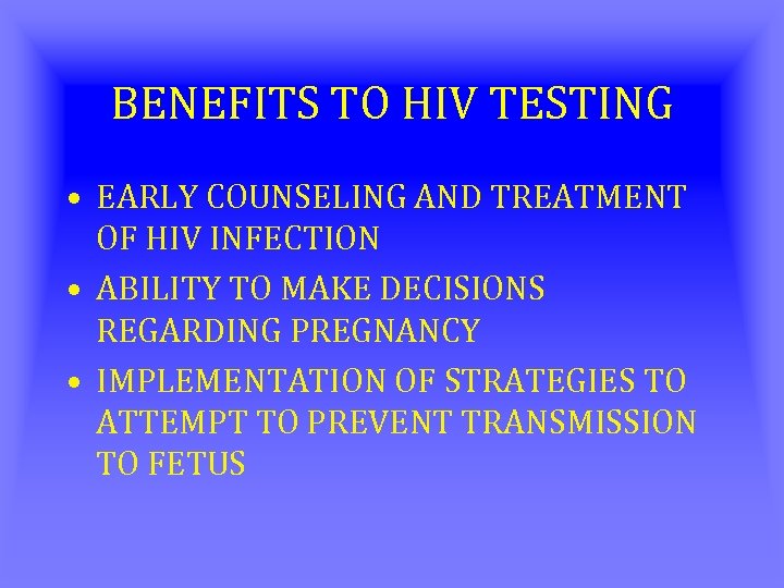BENEFITS TO HIV TESTING • EARLY COUNSELING AND TREATMENT OF HIV INFECTION • ABILITY