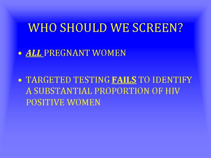 WHO SHOULD WE SCREEN? • ALL PREGNANT WOMEN • TARGETED TESTING FAILS TO IDENTIFY