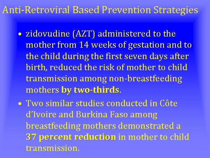 Anti-Retroviral Based Prevention Strategies • zidovudine (AZT) administered to the mother from 14 weeks
