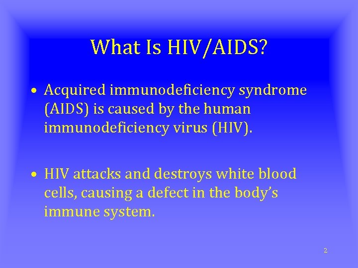 What Is HIV/AIDS? • Acquired immunodeficiency syndrome (AIDS) is caused by the human immunodeficiency