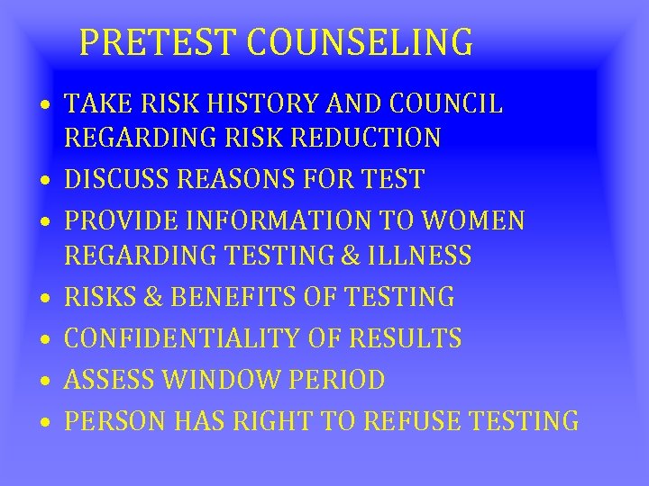 PRETEST COUNSELING • TAKE RISK HISTORY AND COUNCIL REGARDING RISK REDUCTION • DISCUSS REASONS