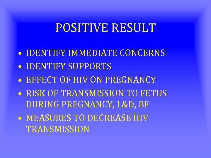 POSITIVE RESULT • • IDENTIFY IMMEDIATE CONCERNS IDENTIFY SUPPORTS EFFECT OF HIV ON PREGNANCY