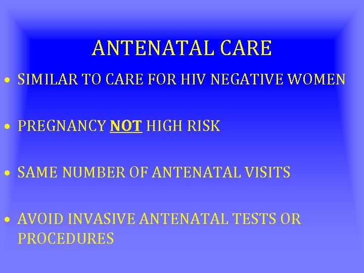 ANTENATAL CARE • SIMILAR TO CARE FOR HIV NEGATIVE WOMEN • PREGNANCY NOT HIGH