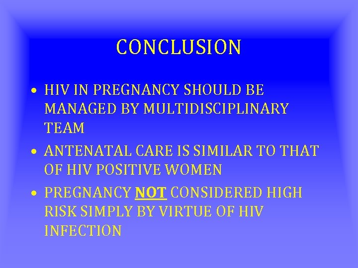 CONCLUSION • HIV IN PREGNANCY SHOULD BE MANAGED BY MULTIDISCIPLINARY TEAM • ANTENATAL CARE