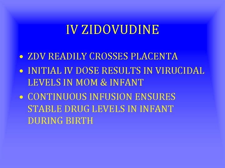 IV ZIDOVUDINE • ZDV READILY CROSSES PLACENTA • INITIAL IV DOSE RESULTS IN VIRUCIDAL