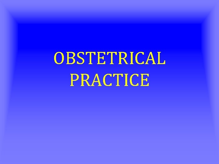 OBSTETRICAL PRACTICE 
