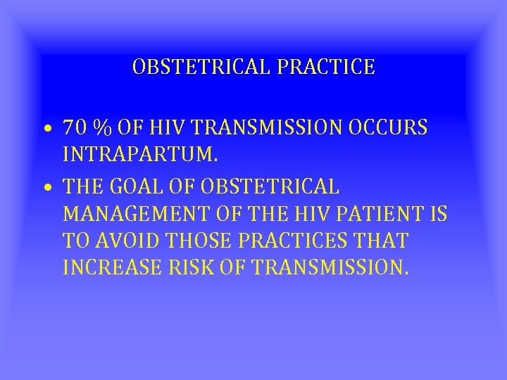 OBSTETRICAL PRACTICE • 70 % OF HIV TRANSMISSION OCCURS INTRAPARTUM. • THE GOAL OF
