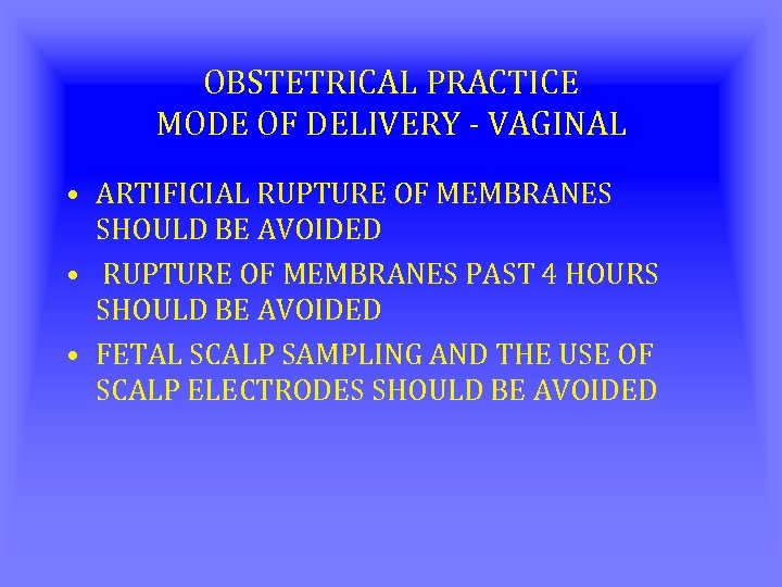 OBSTETRICAL PRACTICE MODE OF DELIVERY - VAGINAL • ARTIFICIAL RUPTURE OF MEMBRANES SHOULD BE