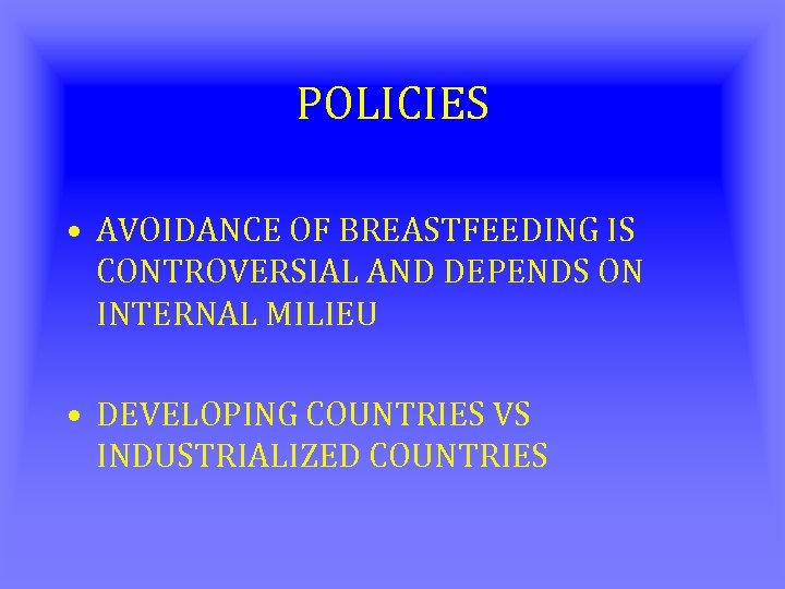 POLICIES • AVOIDANCE OF BREASTFEEDING IS CONTROVERSIAL AND DEPENDS ON INTERNAL MILIEU • DEVELOPING