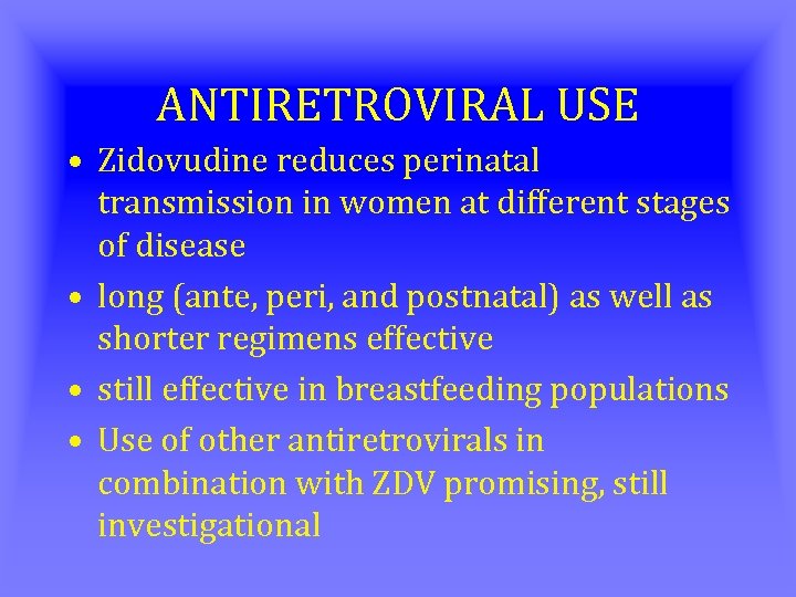 ANTIRETROVIRAL USE • Zidovudine reduces perinatal transmission in women at different stages of disease