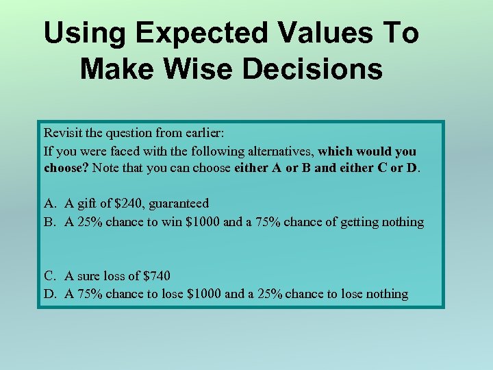 Using Expected Values To Make Wise Decisions Revisit the question from earlier: If you
