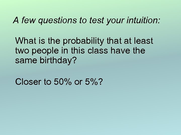 A few questions to test your intuition: What is the probability that at least