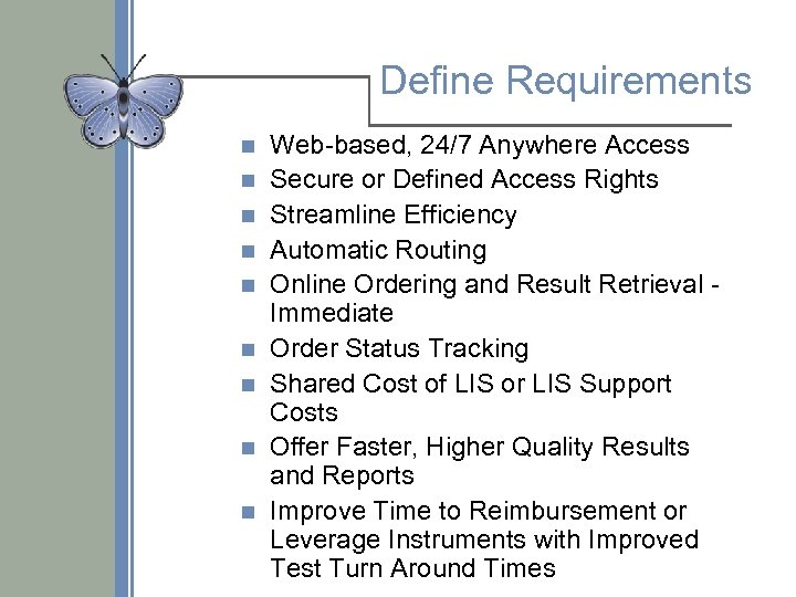 Define Requirements n n n n n Web-based, 24/7 Anywhere Access Secure or Defined