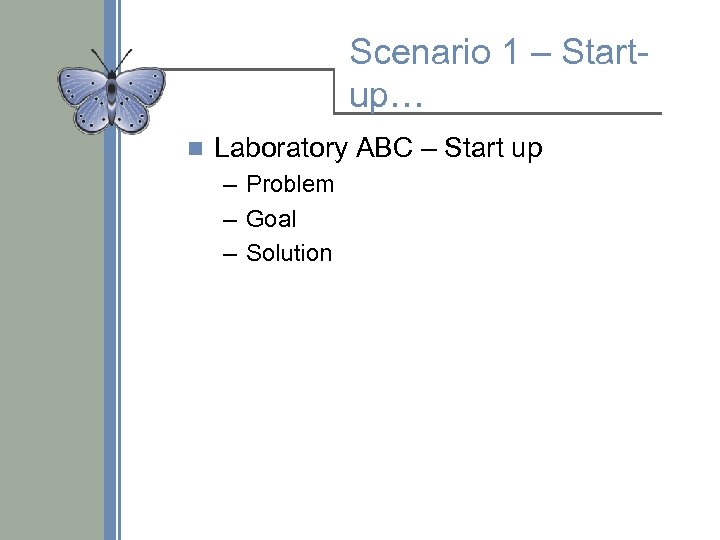 Scenario 1 – Startup… n Laboratory ABC – Start up – Problem – Goal