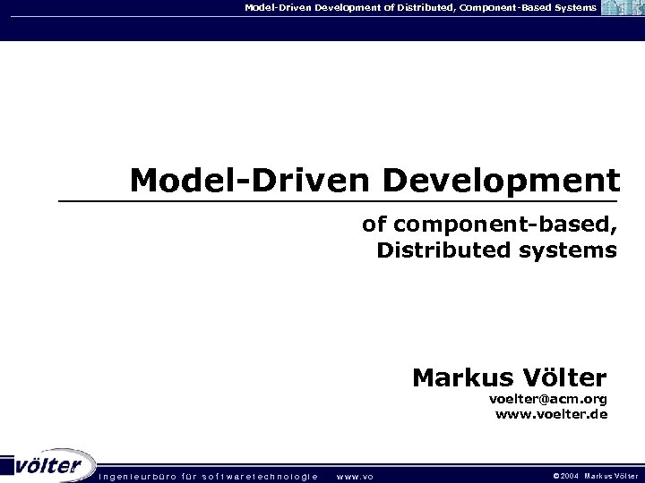 Model-Driven Development of Distributed, Component-Based Systems Model-Driven Development of component-based, Distributed systems Markus Völter