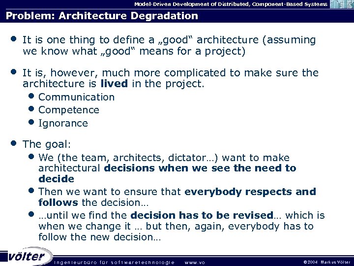 Model-Driven Development of Distributed, Component-Based Systems Problem: Architecture Degradation • It is one thing