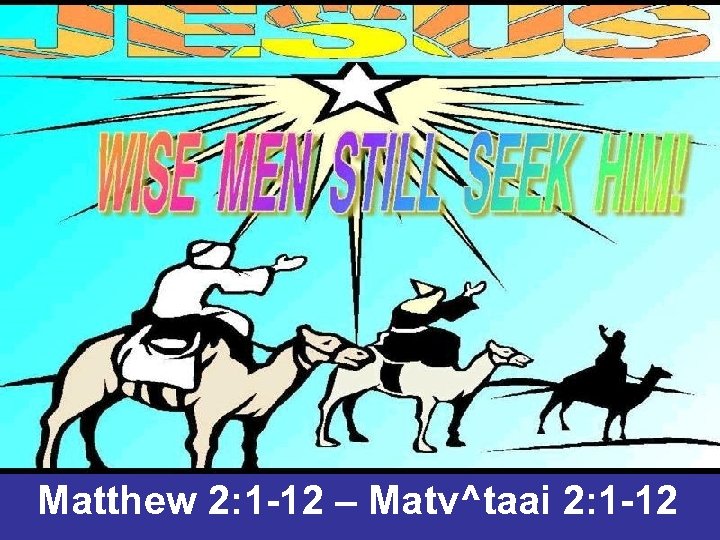 Matthew 2: 1 -12 – Matv^taai 2: 1 -12 