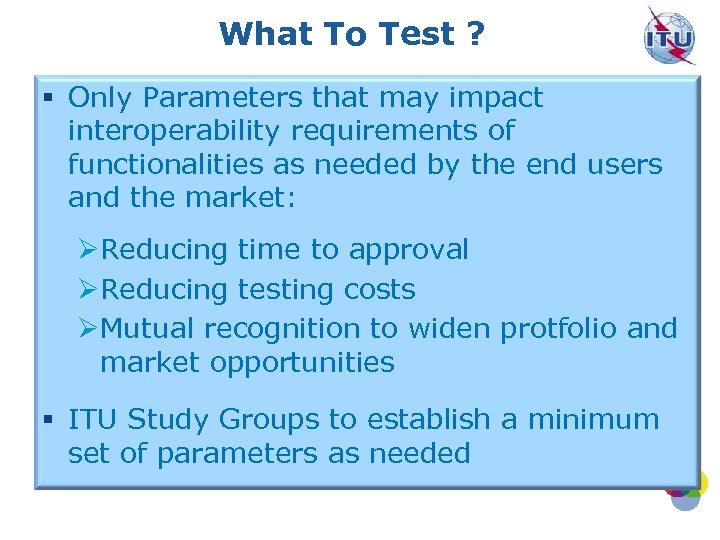 What To Test ? § Only Parameters that may impact interoperability requirements of functionalities