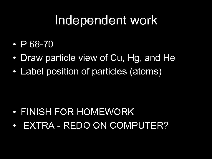 Independent work • P 68 -70 • Draw particle view of Cu, Hg, and