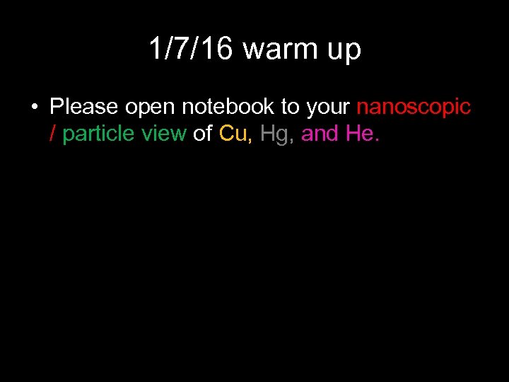 1/7/16 warm up • Please open notebook to your nanoscopic / particle view of
