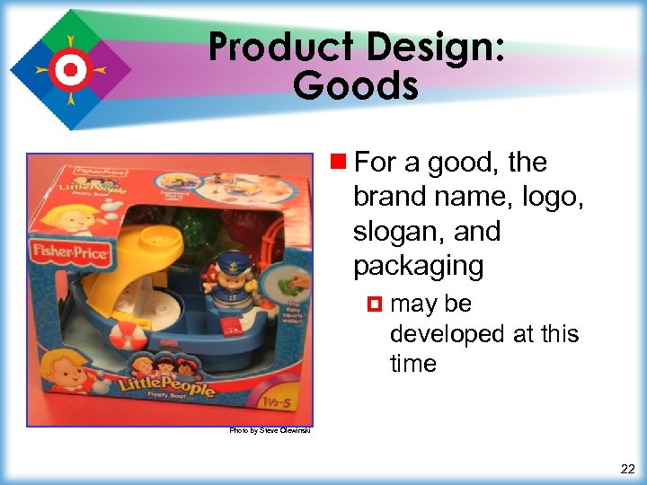 Product Design: Goods ¾ For a good, the brand name, logo, slogan, and packaging