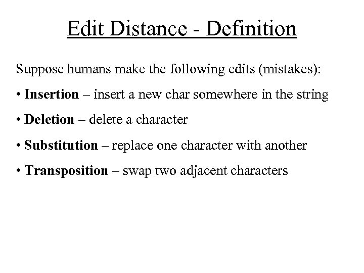 Edit Distance - Definition Suppose humans make the following edits (mistakes): • Insertion –