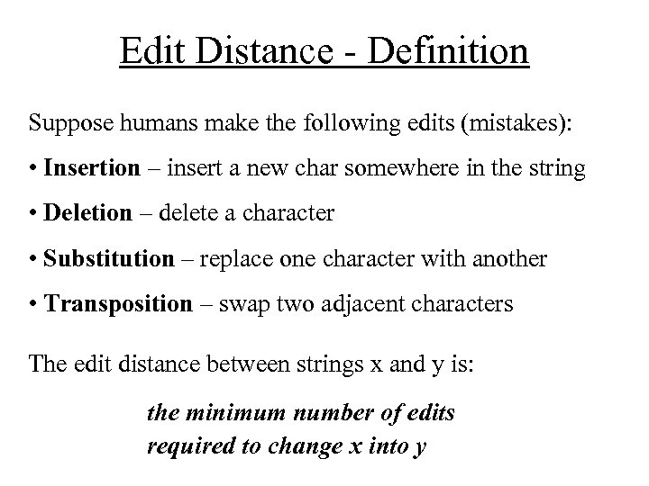 Edit Distance - Definition Suppose humans make the following edits (mistakes): • Insertion –