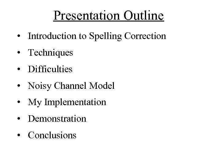 Presentation Outline • Introduction to Spelling Correction • Techniques • Difficulties • Noisy Channel