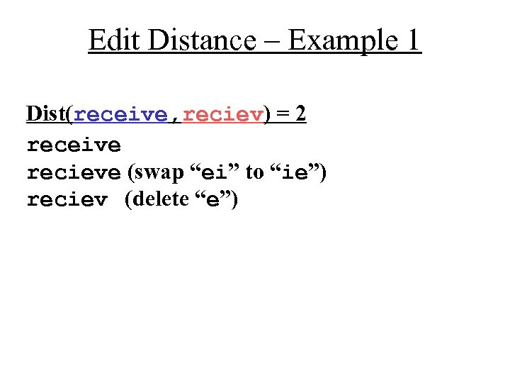 Edit Distance – Example 1 Dist(receive, reciev) = 2 receive recieve (swap “ei” to