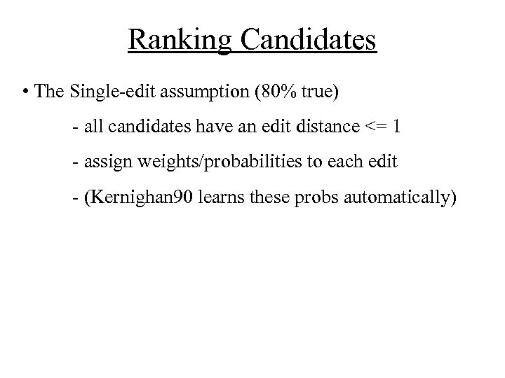 Ranking Candidates • The Single-edit assumption (80% true) - all candidates have an edit